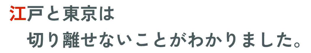 江戸と東京は切り離せないことがわかりました。